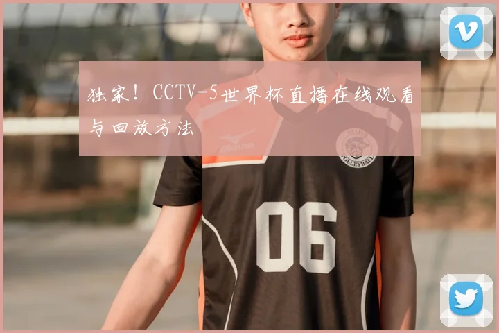 独家！CCTV-5世界杯直播在线观看与回放方法