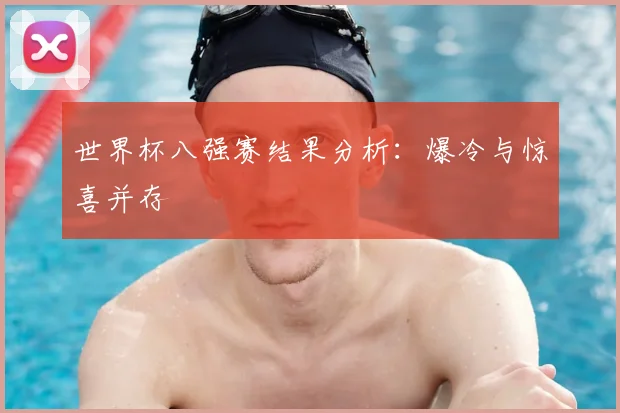 世界杯八强赛结果分析：爆冷与惊喜并存