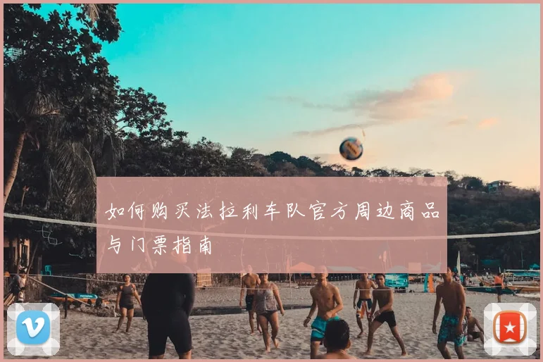 如何购买法拉利车队官方周边商品与门票指南